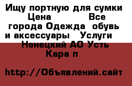 Ищу портную для сумки › Цена ­ 1 000 - Все города Одежда, обувь и аксессуары » Услуги   . Ненецкий АО,Усть-Кара п.